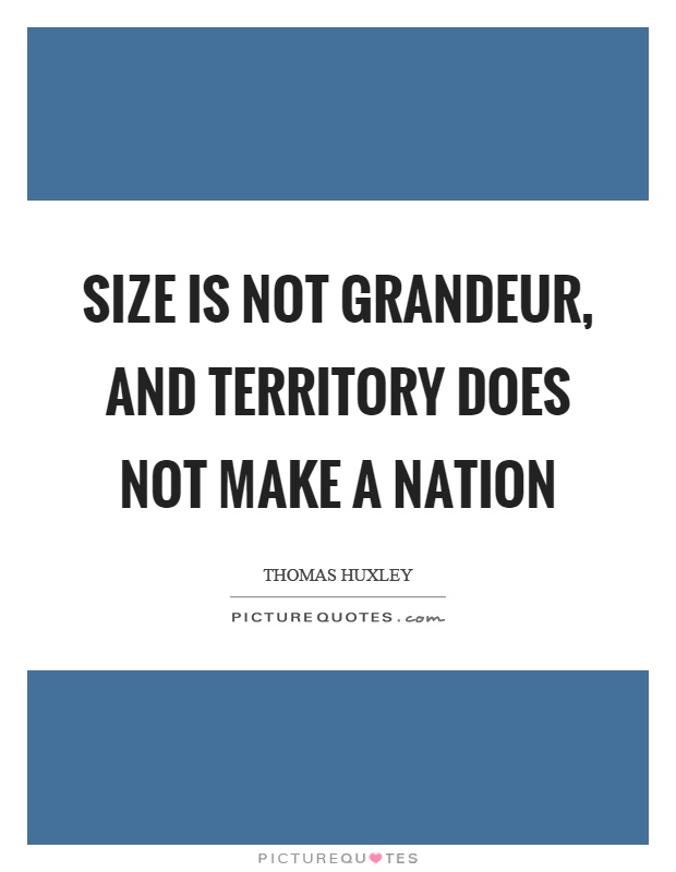 Size is not grandeur, and territory does not make a nation Picture Quote #1