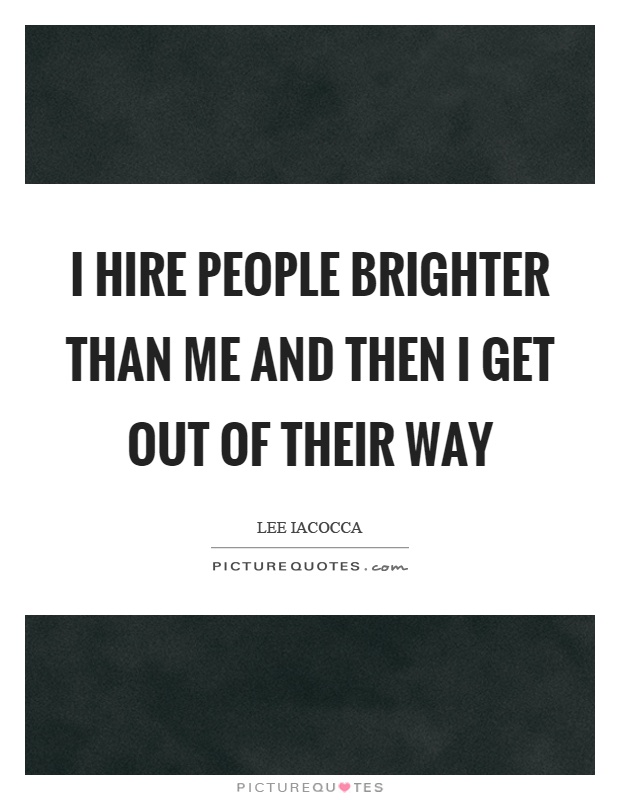 I hire people brighter than me and then I get out of their way Picture Quote #1