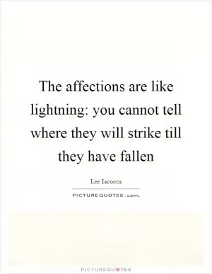 The affections are like lightning: you cannot tell where they will strike till they have fallen Picture Quote #1