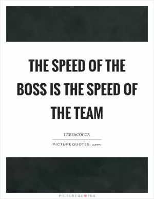 The speed of the boss is the speed of the team Picture Quote #1