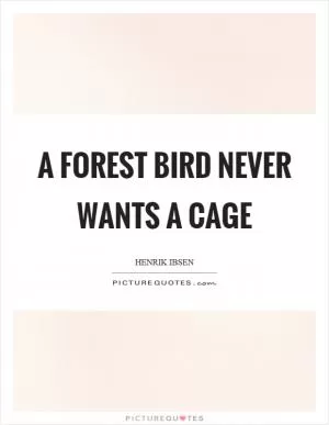A forest bird never wants a cage Picture Quote #1