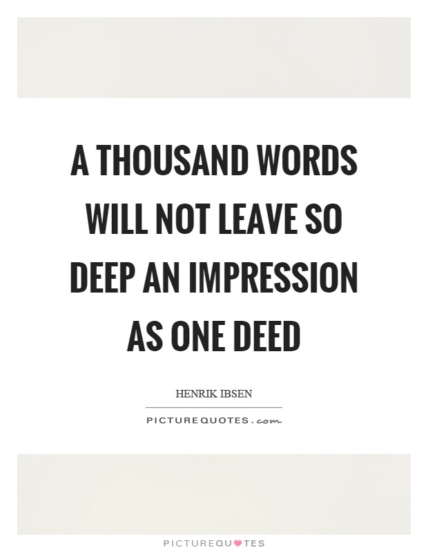 A thousand words will not leave so deep an impression as one deed Picture Quote #1