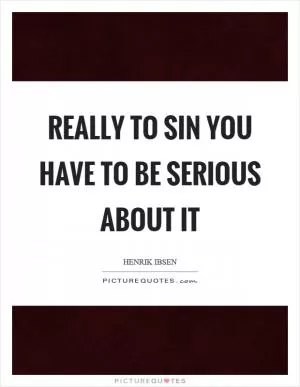 Really to sin you have to be serious about it Picture Quote #1