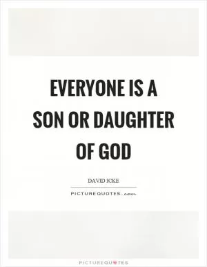 Everyone is a son or daughter of god Picture Quote #1