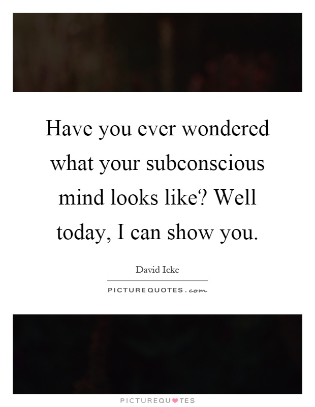 Have you ever wondered what your subconscious mind looks like? Well today, I can show you Picture Quote #1