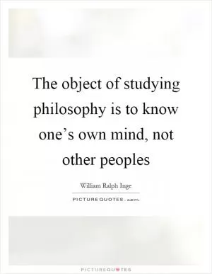 The object of studying philosophy is to know one’s own mind, not other peoples Picture Quote #1
