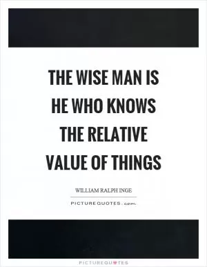 The wise man is he who knows the relative value of things Picture Quote #1