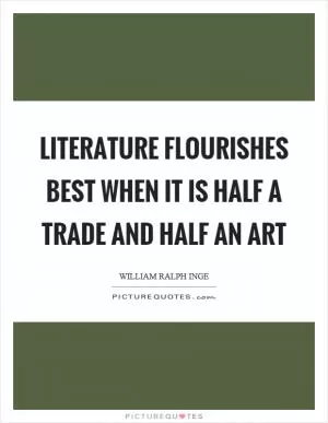 Literature flourishes best when it is half a trade and half an art Picture Quote #1