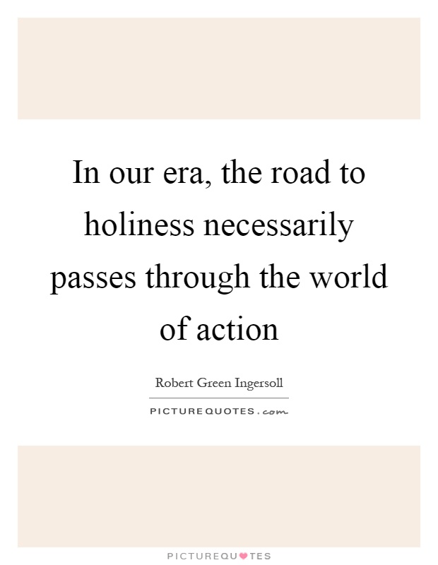 In our era, the road to holiness necessarily passes through the world of action Picture Quote #1