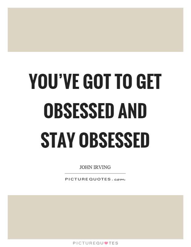 You've got to get obsessed and stay obsessed Picture Quote #1