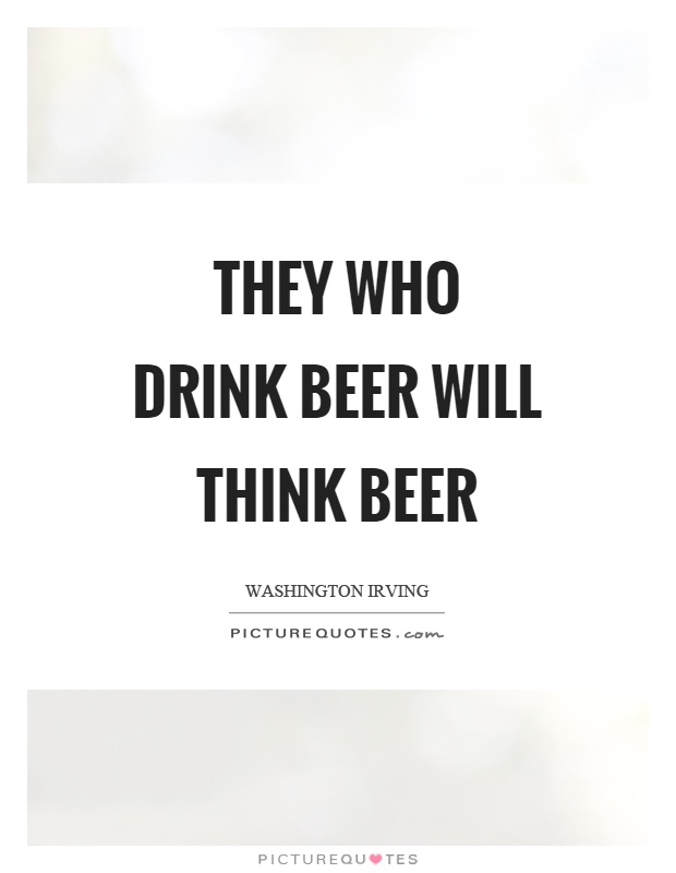They who drink beer will think beer Picture Quote #1