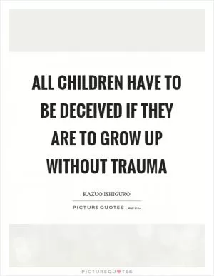 All children have to be deceived if they are to grow up without trauma Picture Quote #1