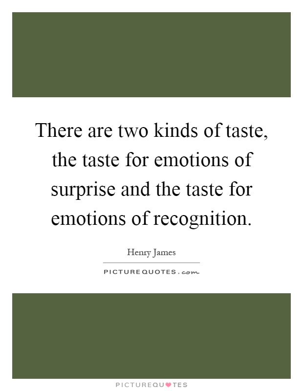 There are two kinds of taste, the taste for emotions of surprise and the taste for emotions of recognition Picture Quote #1