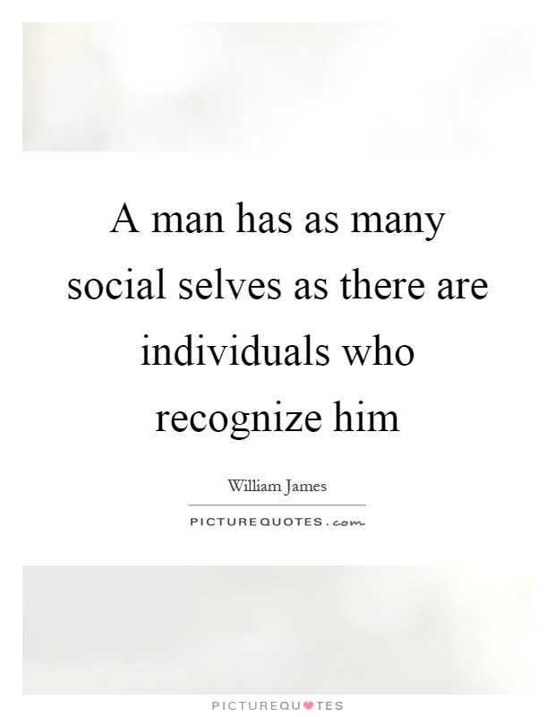 A man has as many social selves as there are individuals who recognize him Picture Quote #1
