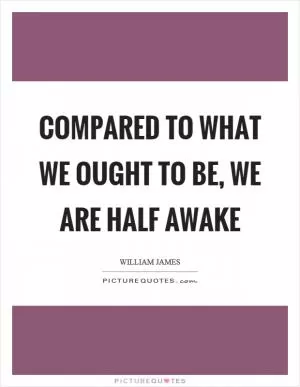Compared to what we ought to be, we are half awake Picture Quote #1