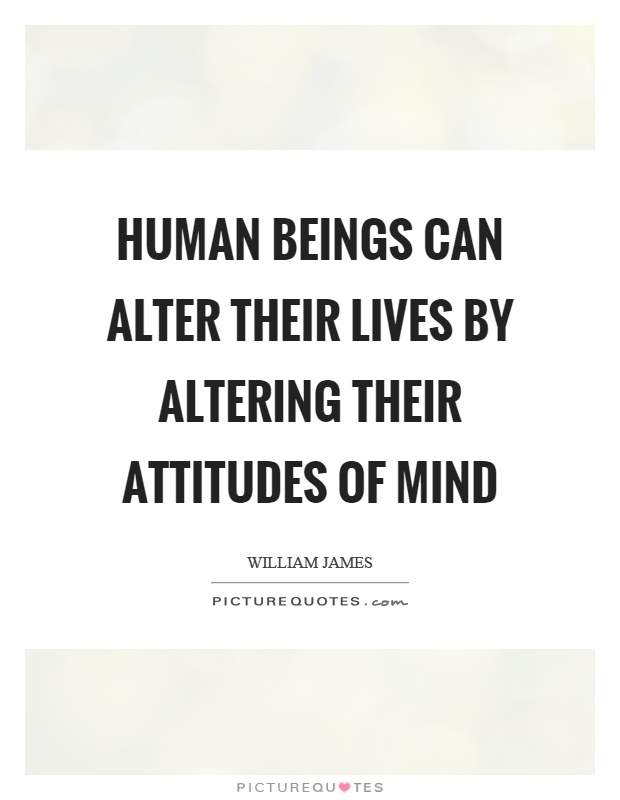 Human beings can alter their lives by altering their attitudes of mind Picture Quote #1