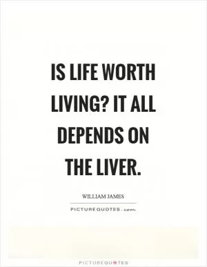 Is life worth living? It all depends on the liver Picture Quote #1
