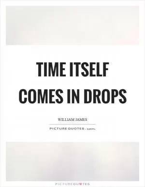 Time itself comes in drops Picture Quote #1