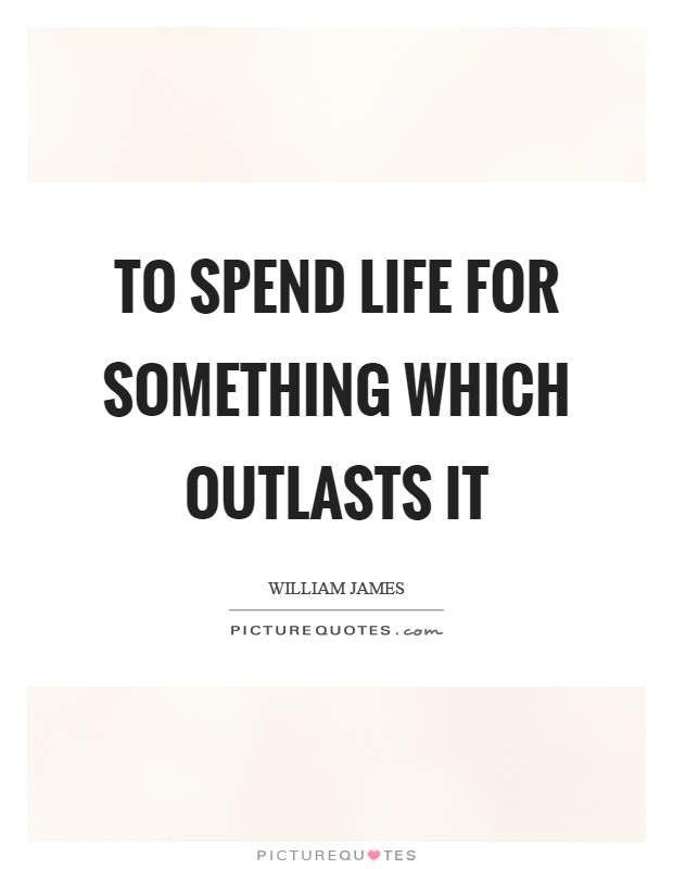 To spend life for something which outlasts it Picture Quote #1