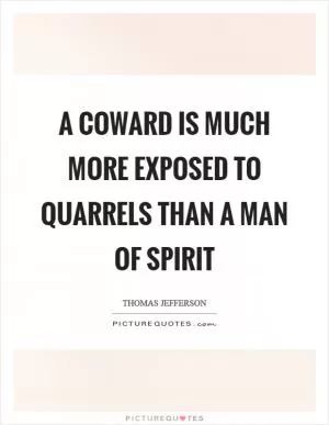 A coward is much more exposed to quarrels than a man of spirit Picture Quote #1