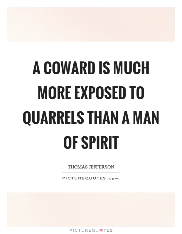 A coward is much more exposed to quarrels than a man of spirit Picture Quote #1