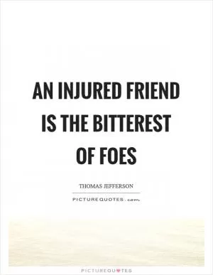 An injured friend is the bitterest of foes Picture Quote #1