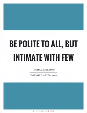 Be polite to all, but intimate with few Picture Quote #1