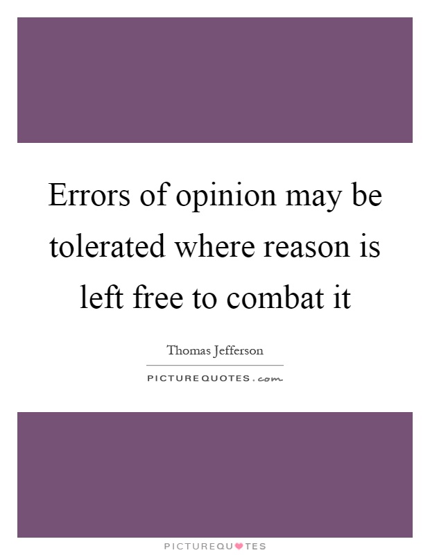 Errors of opinion may be tolerated where reason is left free to combat it Picture Quote #1