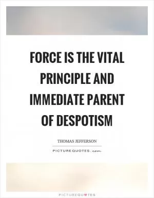 Force is the vital principle and immediate parent of despotism Picture Quote #1