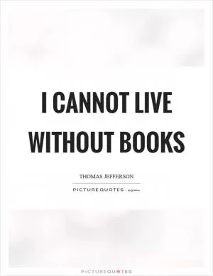 I cannot live without books Picture Quote #1