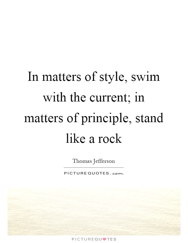 In matters of style, swim with the current; in matters of principle, stand like a rock Picture Quote #1
