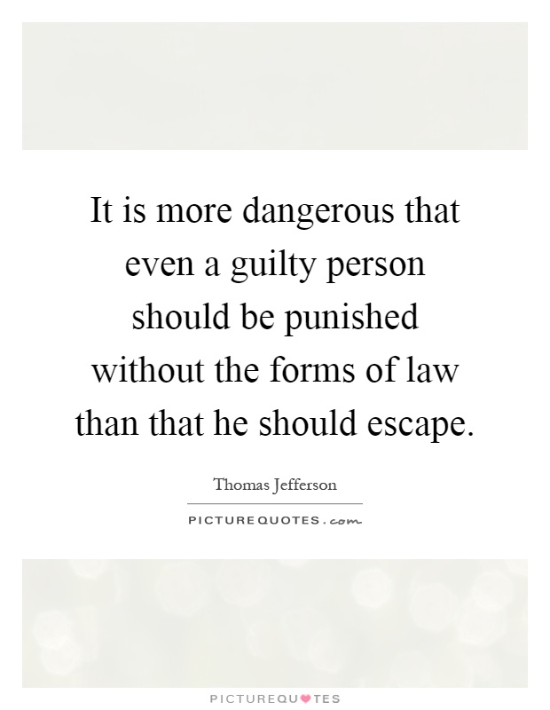 It is more dangerous that even a guilty person should be punished without the forms of law than that he should escape Picture Quote #1