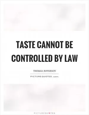 Taste cannot be controlled by law Picture Quote #1