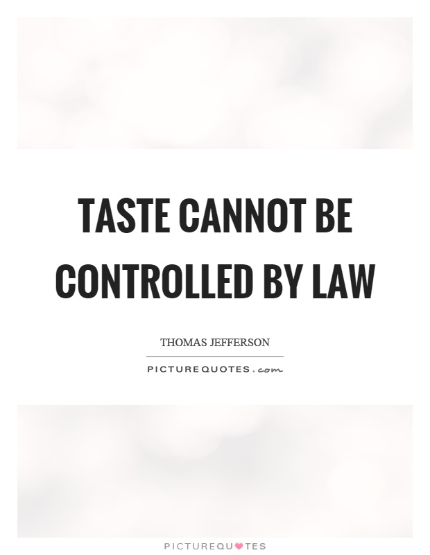 Taste cannot be controlled by law Picture Quote #1