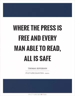 Where the press is free and every man able to read, all is safe Picture Quote #1