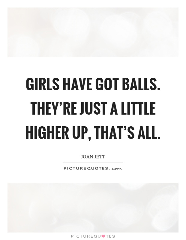 Girls have got balls. They're just a little higher up, that's all Picture Quote #1
