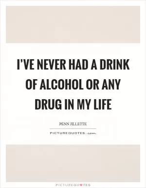 I’ve never had a drink of alcohol or any drug in my life Picture Quote #1