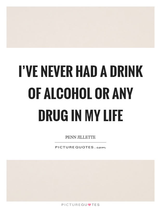 I've never had a drink of alcohol or any drug in my life Picture Quote #1