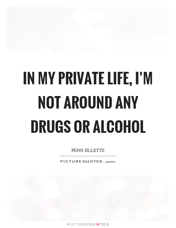 In my private life, I'm not around any drugs or alcohol Picture Quote #1