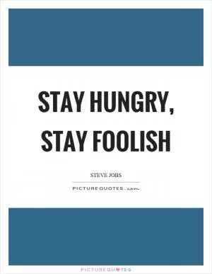 Stay hungry, stay foolish Picture Quote #1