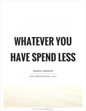 Whatever you have spend less Picture Quote #1