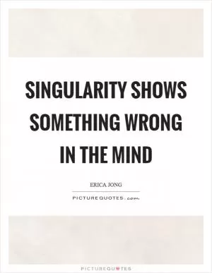 Singularity shows something wrong in the mind Picture Quote #1