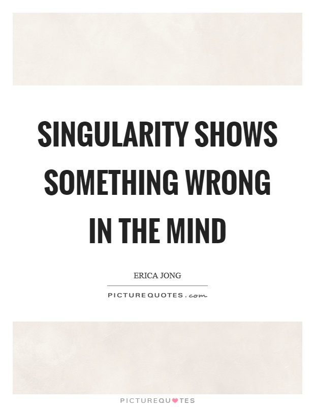 Singularity shows something wrong in the mind Picture Quote #1