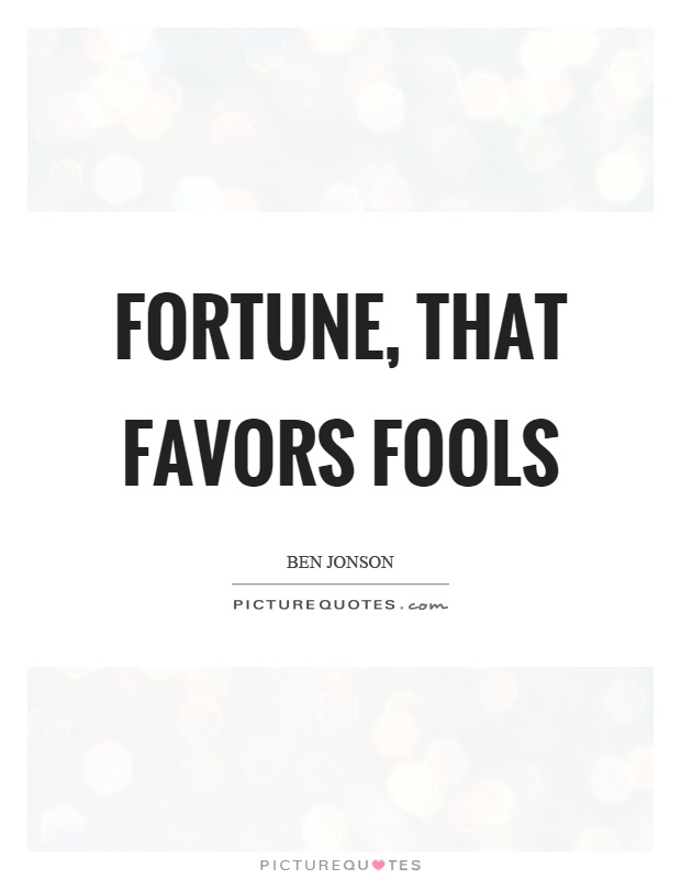 Fortune, that favors fools Picture Quote #1