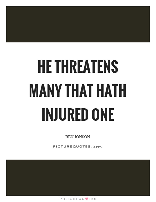 He threatens many that hath injured one Picture Quote #1