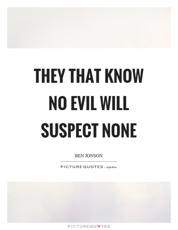 They that know no evil will suspect none Picture Quote #1
