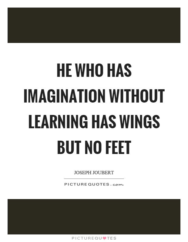 He who has imagination without learning has wings but no feet Picture Quote #1