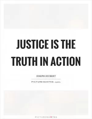 Justice is the truth in action Picture Quote #1