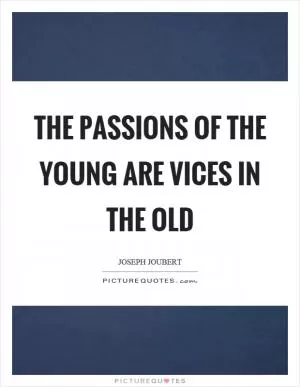 The passions of the young are vices in the old Picture Quote #1