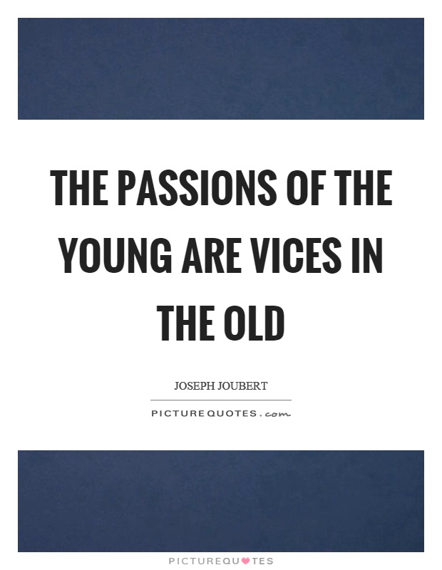 The passions of the young are vices in the old Picture Quote #1